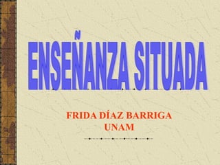 FRIDA DÍAZ BARRIGA 
UNAM 
 