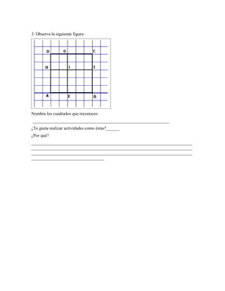 3. Observa la siguiente figura:
Nombra los cuadrados que reconoces:
______________________________________________________________
¿Te gusta realizar actividades como éstas?______
¿Por qué?
_________________________________________________________________________
_________________________________________________________________________
_________________________________________________________________________
_________________________________
 