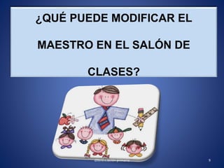 ¿QUÉ PUEDE MODIFICAR EL
MAESTRO EN EL SALÓN DE
CLASES?
9diferenciación primaria
 