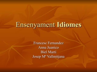 Ensenyament  Idiomes Francesc Fernandez Anna Juanico Biel Martí Josep Mª Vallmitjana 