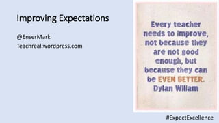 Improving Expectations
@EnserMark
Teachreal.wordpress.com
#ExpectExcellence
 