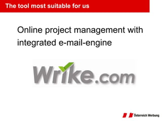 The tool most suitable for us Online project management with  integrated e-mail-engine 