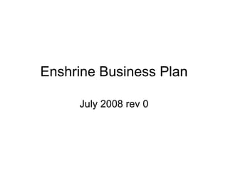 Enshrine Business Plan July 2008 rev 0 