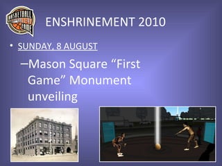 SUNDAY, 8 AUGUST Mason Square “First Game” Monument unveiling ENSHRINEMENT 2010 