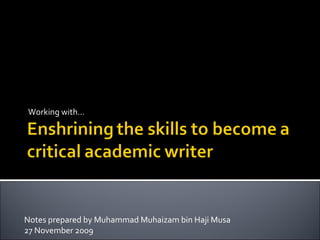 Working with… Notes prepared by Muhammad Muhaizam bin Haji Musa 27 November 2009 