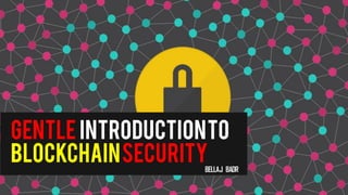 Gentle introductionto
BlockchainSecurityBELLAJ BADR
 