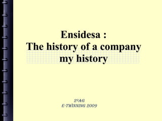 Ensidesa : The history of a company my history 2ºAG E-twinning 2009 