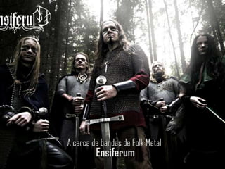 A cerca de bandas de Folk Metal
         Ensiferum
 