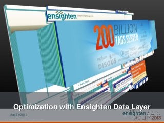 Optimization with Ensighten Data Layer
       #agility2013
1 | Ensighten - Confidential, All Rights Reserved.
 