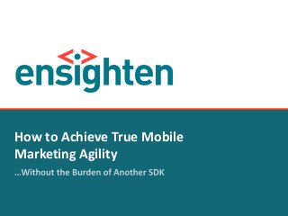 confidential 1
How to Achieve True Mobile
Marketing Agility
 