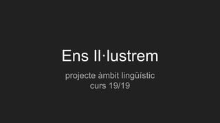 Ens Il·lustrem
projecte àmbit lingüístic
curs 19/19
 