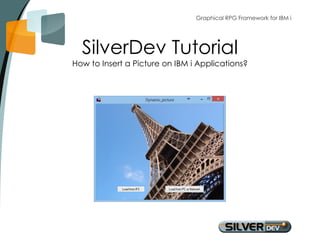 Graphical RPG Framework for IBM i 
SilverDev Tutorial 
How to Insert a Picture on IBM i Applications? 
 