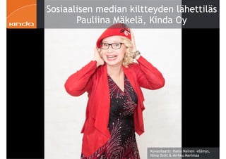 @PauliinaMakela Kuvasitaatti: Ihana Nainen -elämys,
Niina Stolt & Mirkku Merimaa
Sosiaalisen median kiltteyden lähettiläs
Pauliina Mäkelä, Kinda Oy
 