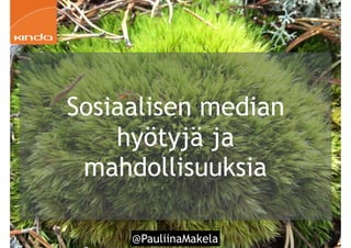 @PauliinaMakela!28
Sosiaalisen median
hyötyjä ja
mahdollisuuksia
 