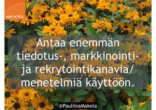 @PauliinaMakela!34
Antaa enemmän
tiedotus-, markkinointi-
ja rekrytointikanavia/
menetelmiä käyttöön.
 