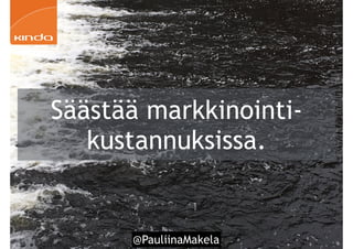 @PauliinaMakela!35
Säästää markkinointi-
kustannuksissa.
 