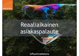 @PauliinaMakela!36
Reaaliaikainen
asiakaspalaute
 