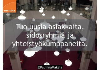 @PauliinaMakela!39
Tuo uusia asiakkaita,
sidosryhmiä ja
yhteistyökumppaneita.
 
