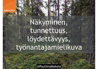 @PauliinaMakela!43
Näkyminen,
tunnettuus,
löydettävyys,
työnantajamielikuva
 