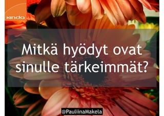 @PauliinaMakela!50
Mitkä hyödyt ovat
sinulle tärkeimmät?
 