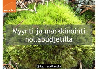@PauliinaMakela!51
Myynti ja markkinointi
nollabudjetilla
 