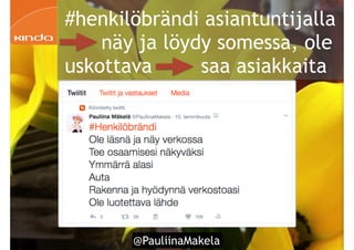 @PauliinaMakela!60
#henkilöbrändi asiantuntijalla
näy ja löydy somessa, ole
uskottava saa asiakkaita
 