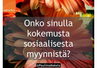 @PauliinaMakela!61
Onko sinulla
kokemusta
sosiaalisesta
myynnistä?
 