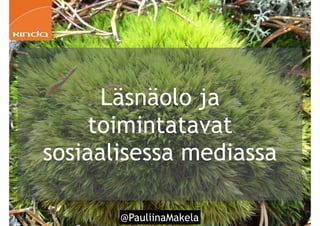 @PauliinaMakela!62
Läsnäolo ja
toimintatavat
sosiaalisessa mediassa
 