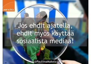 @PauliinaMakela!64
Jos ehdit ajatella,
ehdit myös käyttää
sosiaalista mediaa!
 