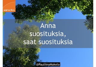 @PauliinaMakela!70
Anna
suosituksia,
saat suosituksia
 
