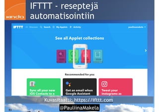 @PauliinaMakela!83
Kuvasitaatti: https://ifttt.com
IFTTT - reseptejä
automatisointiin
 