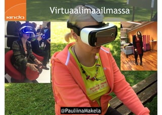 @PauliinaMakela!84
Virtuaalimaailmassa
 