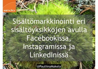 @PauliinaMakela!85
Sisältömarkkinointi eri
sisältöyksikköjen avulla
Facebookissa,
Instagramissa ja
LinkedInissä
 