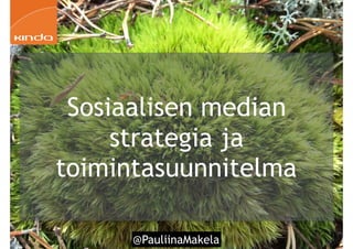 @PauliinaMakela!89
Sosiaalisen median
strategia ja
toimintasuunnitelma
 