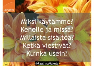 @PauliinaMakela!91
Miksi käytämme?
Kenelle ja missä?
Millaista sisältöä?
Ketkä viestivät?
Kuinka usein?
 