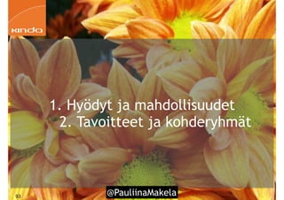 @PauliinaMakela!93
1. Hyödyt ja mahdollisuudet
2. Tavoitteet ja kohderyhmät
 