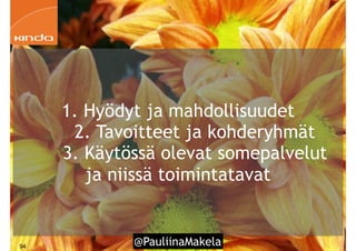 @PauliinaMakela!94
1. Hyödyt ja mahdollisuudet
2. Tavoitteet ja kohderyhmät
3. Käytössä olevat somepalvelut
ja niissä toimintatavat
 