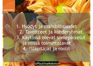 @PauliinaMakela!95
1. Hyödyt ja mahdollisuudet
2. Tavoitteet ja kohderyhmät
3. Käytössä olevat somepalvelut
ja niissä toimintatavat
4. Ylläpitäjät ja roolit
 