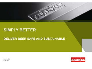 SIMPLY BETTER
DELIVER BEER SAFE AND SUSTAINABLE

 