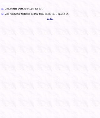 [1] Vide A Gnose Cristã, op.cit., pg. 125-131.
[2] Vide The Hidden Wisdom in the Holy Bible, op.cit., vol. I, pg. 263-64.
Voltar
 