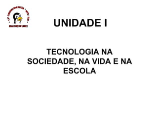 UNIDADE I TECNOLOGIA NA SOCIEDADE, NA VIDA E NA ESCOLA * 13ª CREDE/CRATEÚS * NTE / LEI * SEJA LIVRE USE LINUX ! 