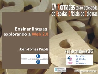 Ensinar linguas  explorando a  Web 2.0 Joan-Tomàs Pujolà 