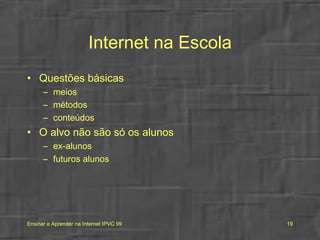 Internet na Escola Questões básicas meios  métodos conteúdos O alvo não são só os alunos ex-alunos futuros alunos 