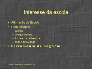 Interesse da escola Afirmação da Escola Comunicação alunos antigos alunos futuros alunos toda a Sociedade  Ferramenta de negócio 