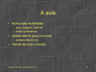 A aula Numa sala multimédia som, imagem, Internet vídeo conferência Janela aberta para o mundo sempre disponível Visível de todo o mundo 