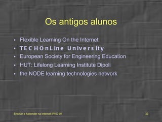 Os antigos alunos Flexible Learning On the Internet TECH OnLine University European Society for Engineering Education HUT: Lifelong Learning Institute Dipoli the NODE learning technologies network 