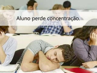 Aluno perde concentração.
 