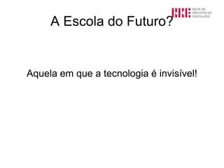 A Escola do Futuro?


Aquela em que a tecnologia é invisível!
 