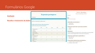 Formulários Google
Avaliação
Recolha e tratamento de dados
 