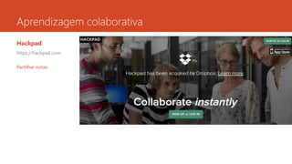 Aprendizagem colaborativa
Hackpad
https://hackpad.com
Partilhar notas
 